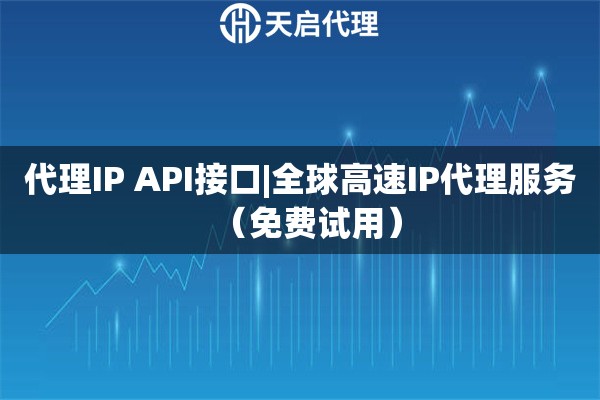 代理IP API接口|全球高速IP代理服务（免费试用）