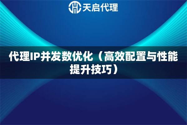 代理IP并发数优化（高效配置与性能提升技巧）