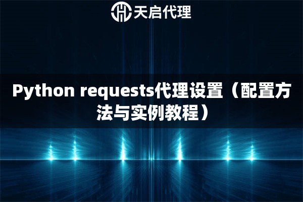 Python requests代理设置（配置方法与实例教程）