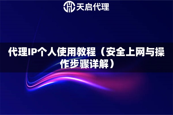 代理IP个人使用教程（安全上网与操作步骤详解）