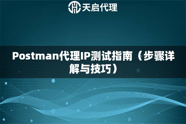 Postman代理IP测试指南（步骤详解与技巧）