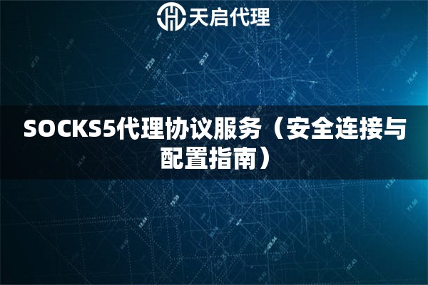 SOCKS5代理协议服务（安全连接与配置指南）