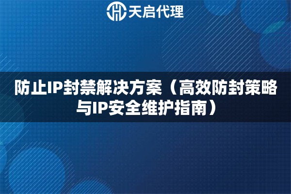 防止IP封禁解决方案（高效防封策略与IP安全维护指南）