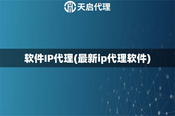 软件IP代理(最新ip代理软件)