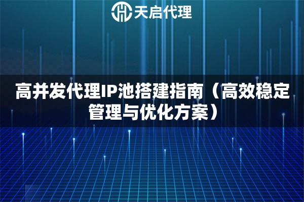 高并发代理IP池搭建指南（高效稳定管理与优化方案）