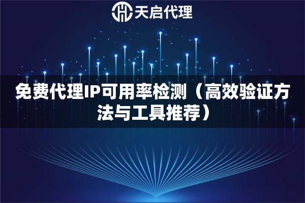 免费代理IP可用率检测（高效验证方法与工具推荐）