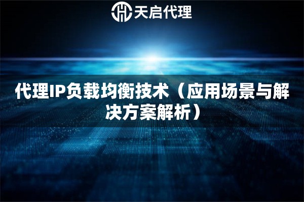 代理IP负载均衡技术（应用场景与解决方案解析）