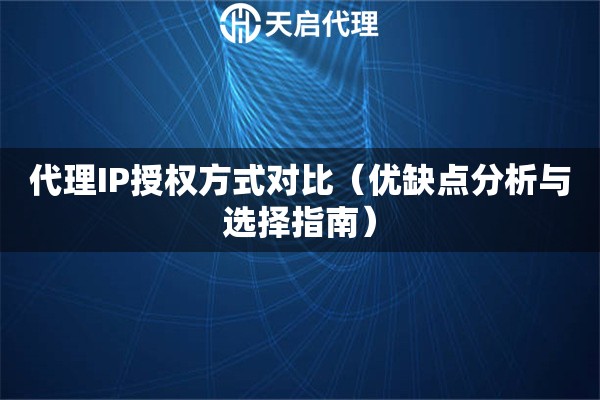 代理IP授权方式对比（优缺点分析与选择指南）