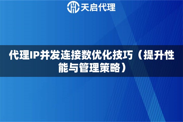 代理IP并发连接数优化技巧（提升性能与管理策略）