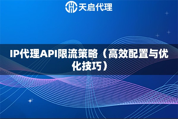 IP代理API限流策略（高效配置与优化技巧）