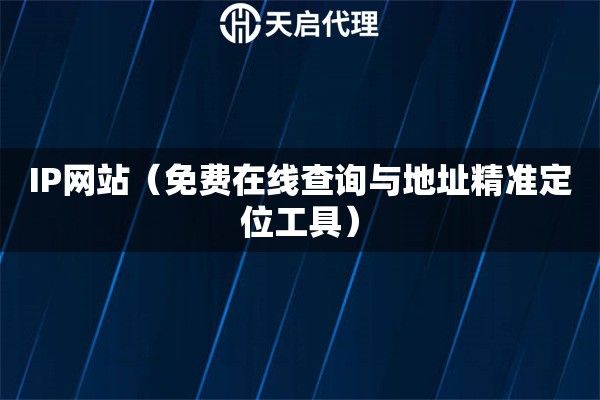 IP网站（免费在线查询与地址精准定位工具）