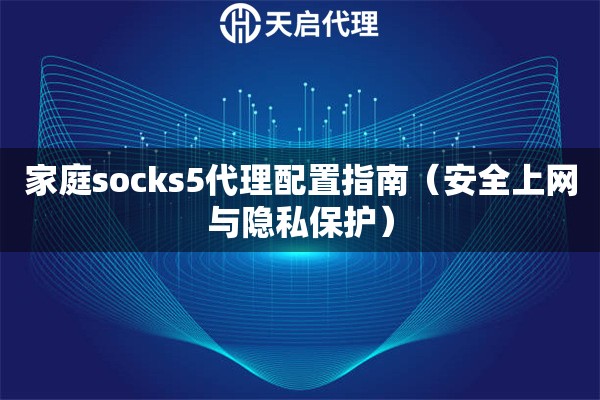 家庭socks5代理配置指南（安全上网与隐私保护）