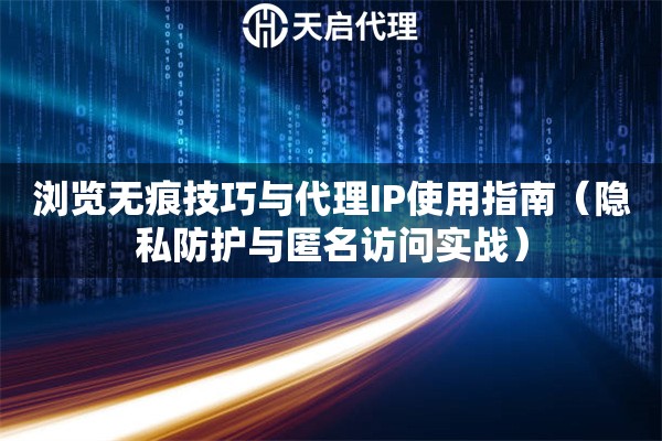 浏览无痕技巧与代理IP使用指南（隐私防护与匿名访问实战）