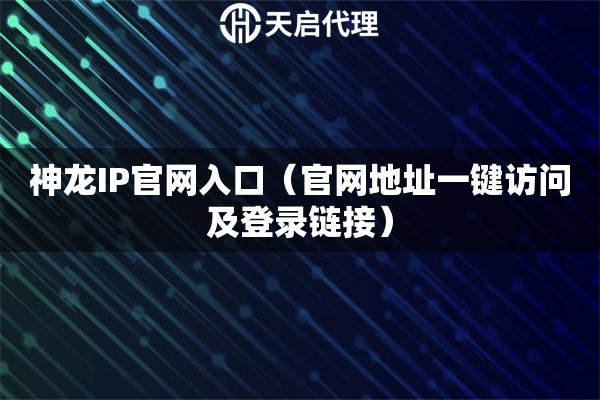 神龙IP官网入口（官网地址一键访问及登录链接）