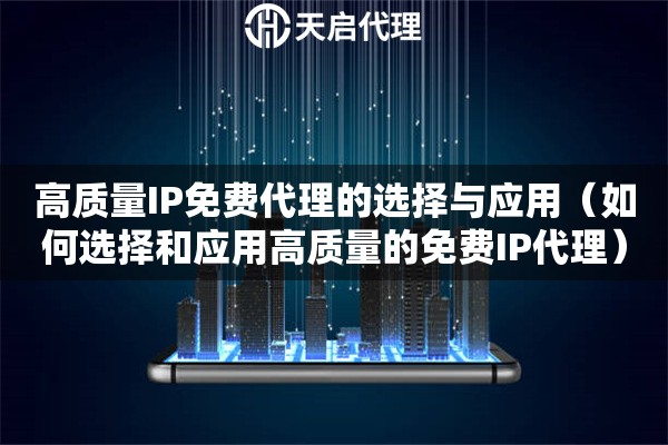 高质量IP免费代理的选择与应用（如何选择和应用高质量的免费IP代理）