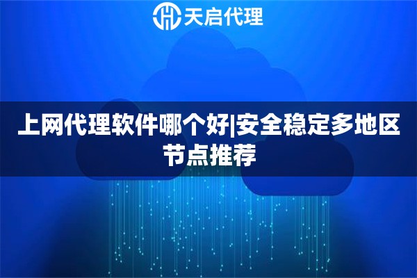 上网代理软件哪个好|安全稳定多地区节点推荐