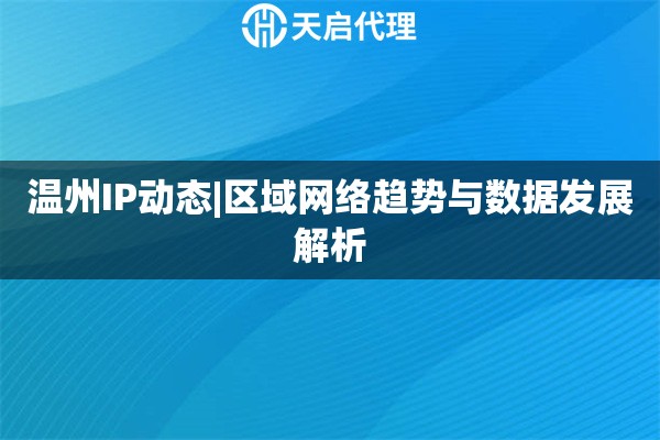 温州IP动态|区域网络趋势与数据发展解析