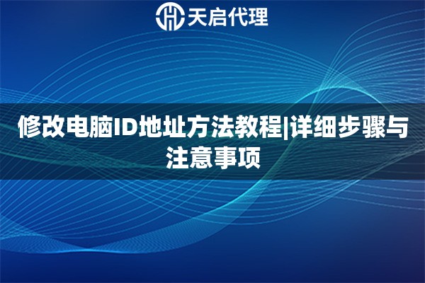 修改电脑ID地址方法教程|详细步骤与注意事项