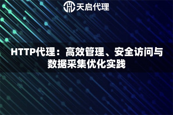 HTTP代理：高效管理、安全访问与数据采集优化实践