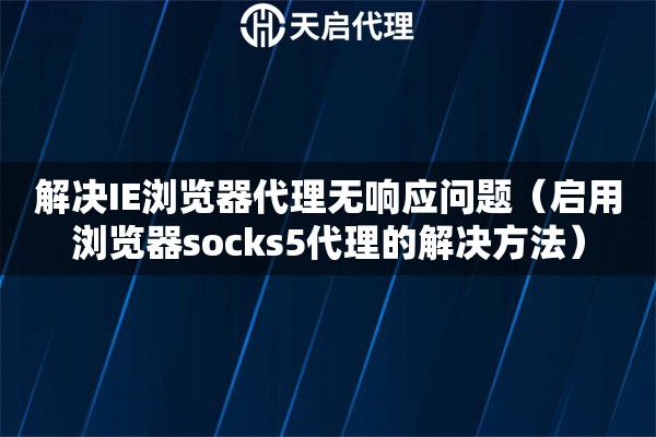 解决IE浏览器代理无响应问题（启用浏览器socks5代理的解决方法）