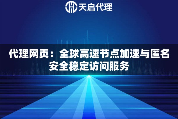 代理网页：全球高速节点加速与匿名安全稳定访问服务