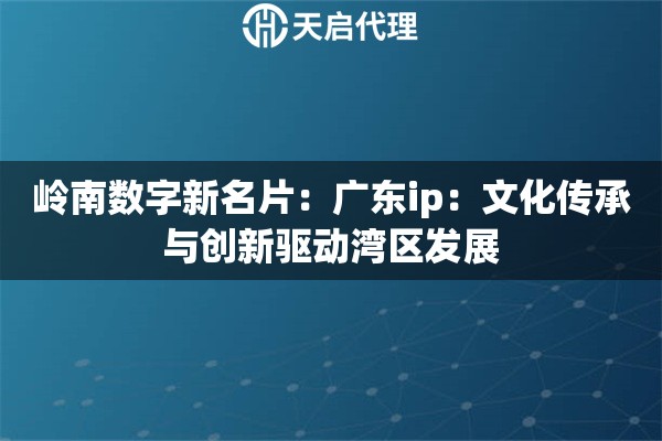 岭南数字新名片：广东ip：文化传承与创新驱动湾区发展