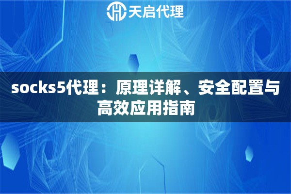 socks5代理：原理详解、安全配置与高效应用指南