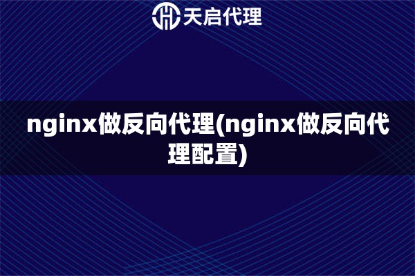 nginx做反向代理(nginx做反向代理配置)