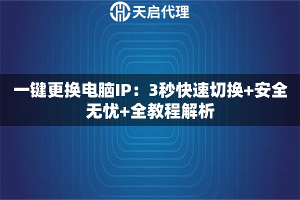一键更换电脑IP：3秒快速切换+安全无忧+全教程解析