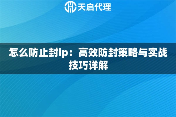怎么防止封ip：高效防封策略与实战技巧详解