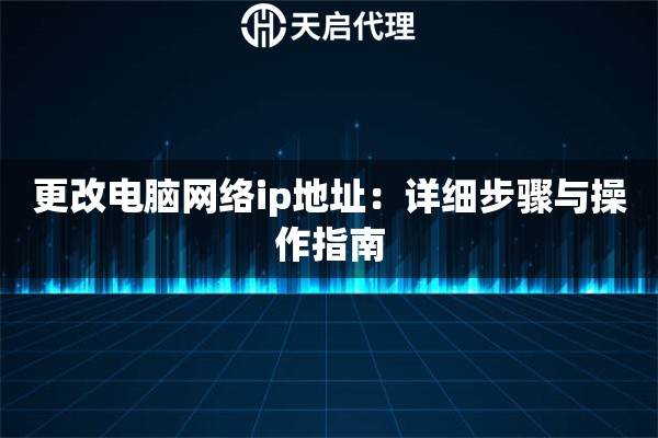 更改电脑网络ip地址：详细步骤与操作指南
