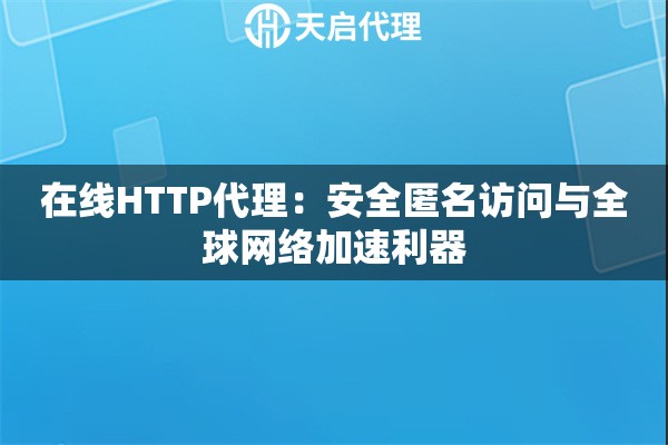 在线HTTP代理：安全匿名访问与全球网络加速利器