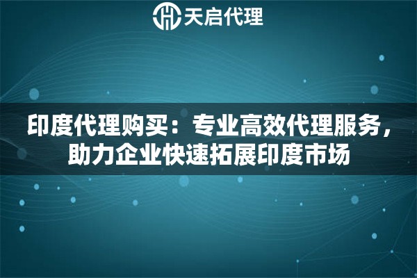 印度代理购买：专业高效代理服务，助力企业快速拓展印度市场