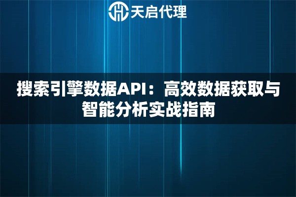 搜索引擎数据API：高效数据获取与智能分析实战指南