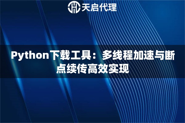 Python下载工具：多线程加速与断点续传高效实现