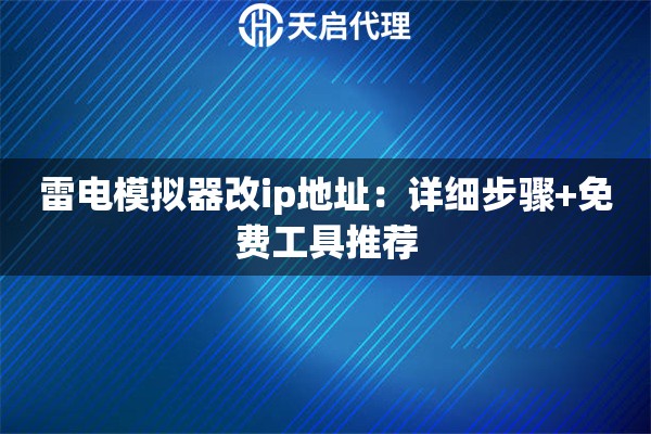 雷电模拟器改ip地址：详细步骤+免费工具推荐