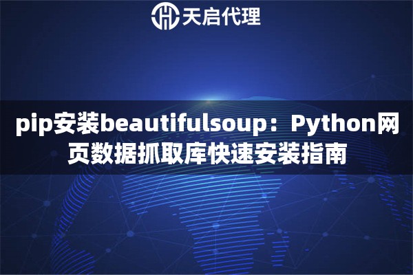 pip安装beautifulsoup：Python网页数据抓取库快速安装指南