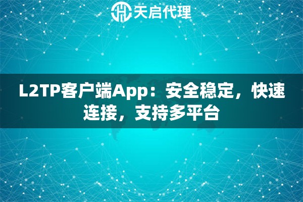 L2TP客户端App：安全稳定，快速连接，支持多平台
