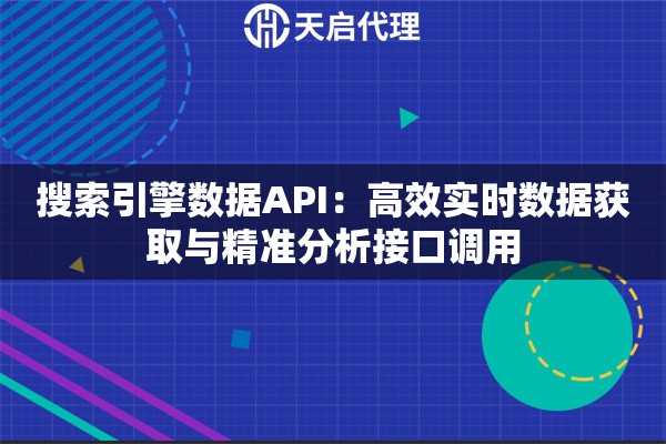 搜索引擎数据API：高效实时数据获取与精准分析接口调用