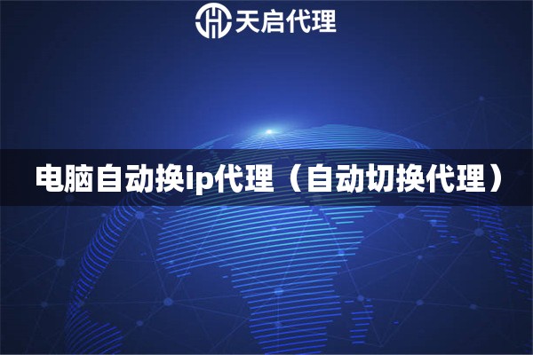 电脑自动换ip代理（自动切换代理）