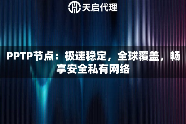 PPTP节点：极速稳定，全球覆盖，畅享安全私有网络