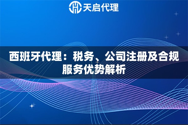 西班牙代理：税务、公司注册及合规服务优势解析