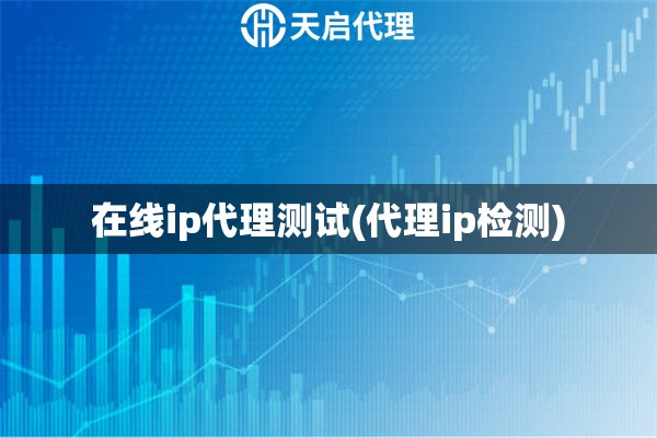 在线ip代理测试(代理ip检测)