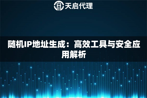 随机IP地址生成：高效工具与安全应用解析