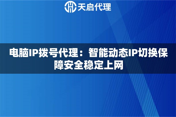 电脑IP拨号代理：智能动态IP切换保障安全稳定上网