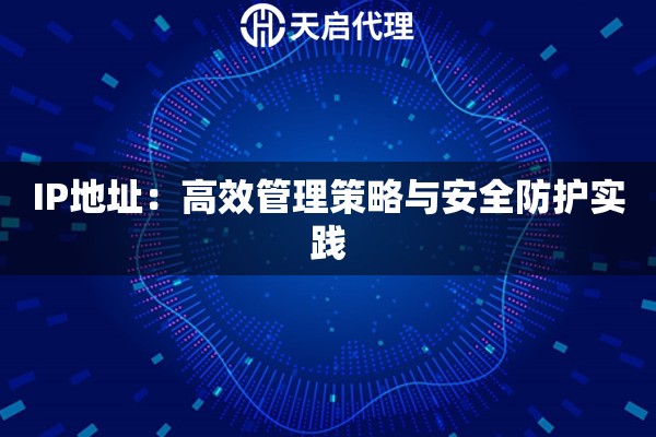 IP地址：高效管理策略与安全防护实践