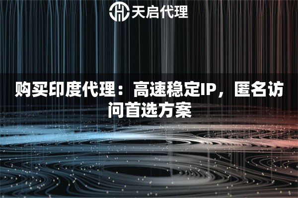 购买印度代理：高速稳定IP，匿名访问首选方案