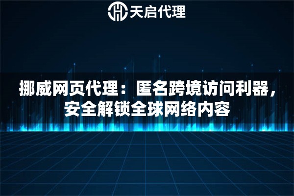 挪威网页代理：匿名跨境访问利器，安全解锁全球网络内容