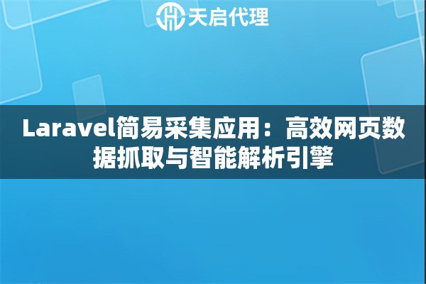 Laravel简易采集应用：高效网页数据抓取与智能解析引擎