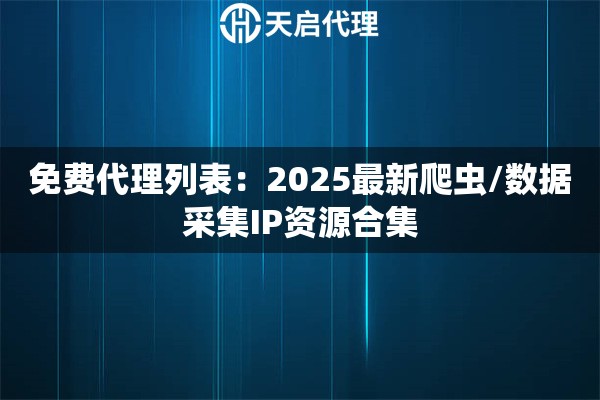 免费代理列表：2025最新爬虫/数据采集IP资源合集
